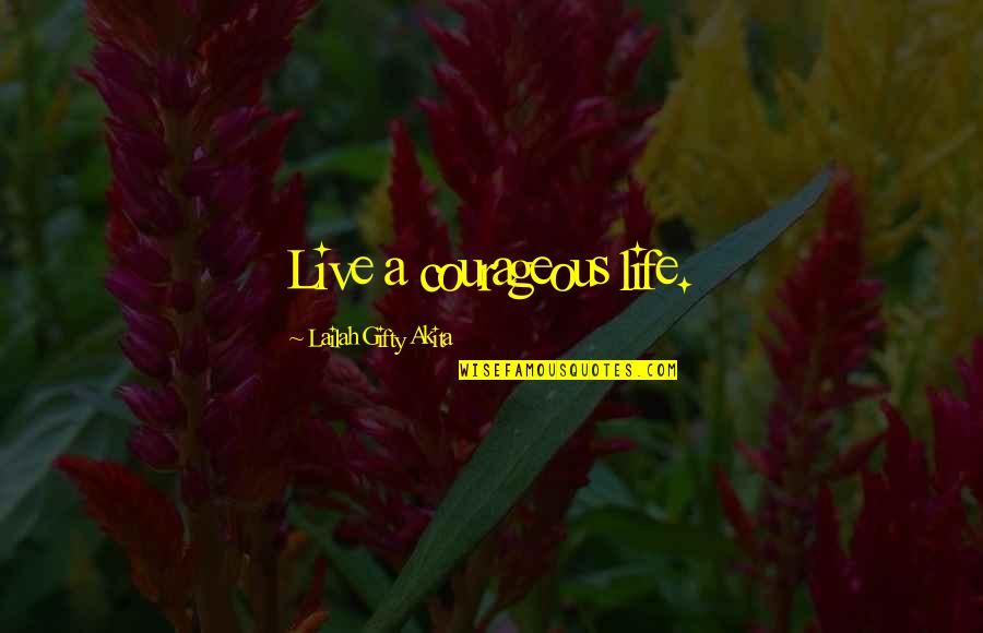 Loin Des Yeux Quotes By Lailah Gifty Akita: Live a courageous life.