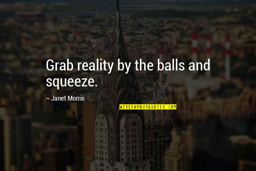 Loincloth Worn Quotes By Janet Morris: Grab reality by the balls and squeeze.
