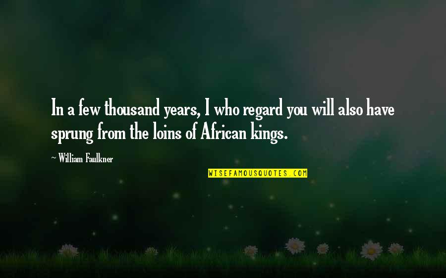 Loins Quotes By William Faulkner: In a few thousand years, I who regard
