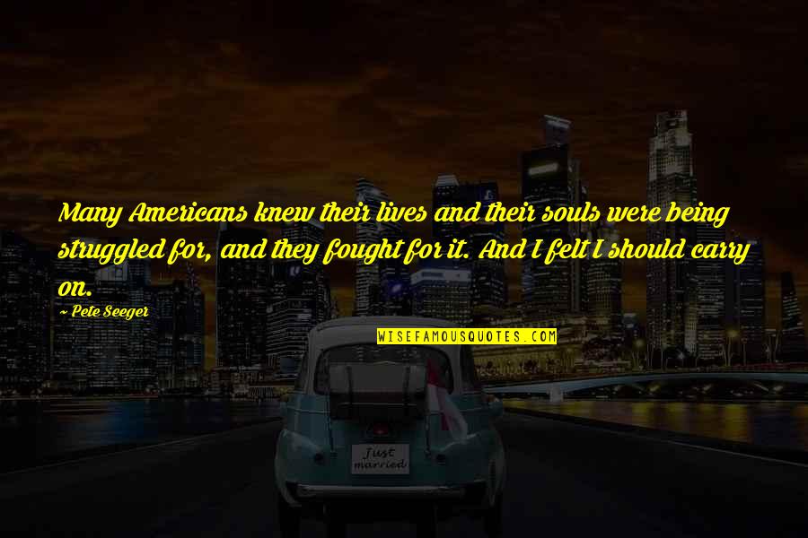 Lointain Music Quotes By Pete Seeger: Many Americans knew their lives and their souls Lointain Music Quotes By Pete Seeger: Many Americans knew their lives and their souls