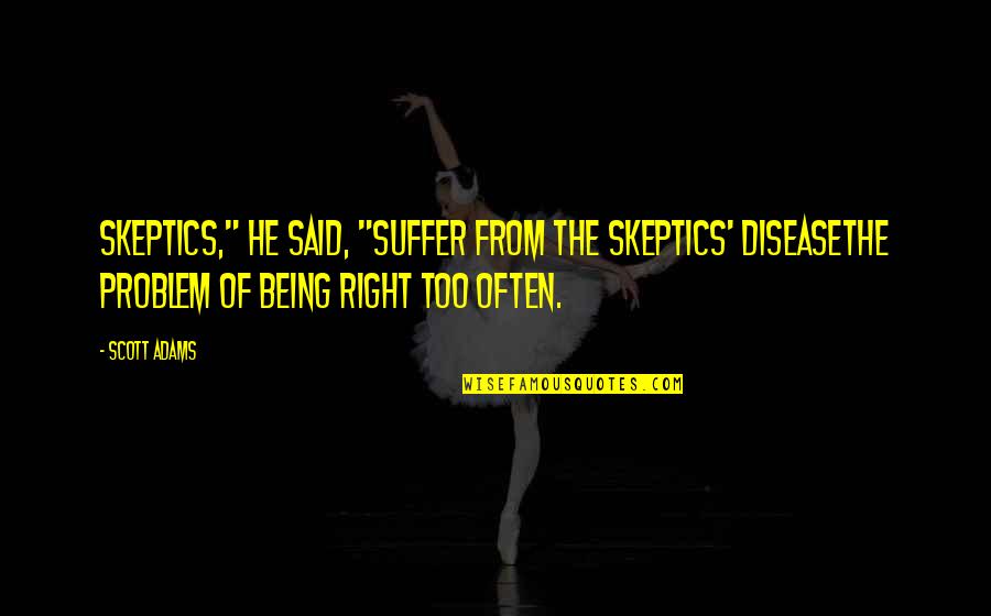 Lointain Music Quotes By Scott Adams: Skeptics," he said, "suffer from the skeptics' diseasethe Lointain Music Quotes By Scott Adams: Skeptics," he said, "suffer from the skeptics' diseasethe