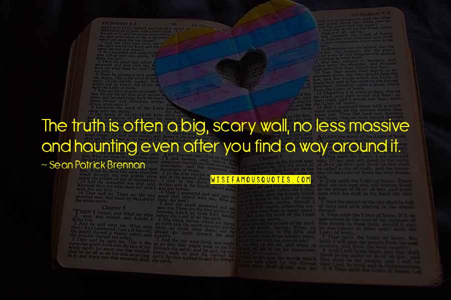 Lointain Music Quotes By Sean Patrick Brennan: The truth is often a big, scary wall, Lointain Music Quotes By Sean Patrick Brennan: The truth is often a big, scary wall,