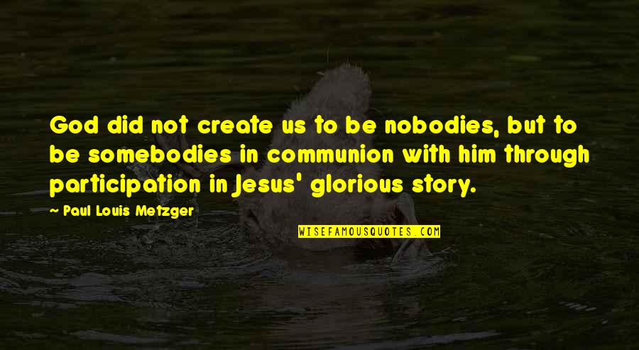 Loire Quotes By Paul Louis Metzger: God did not create us to be nobodies,