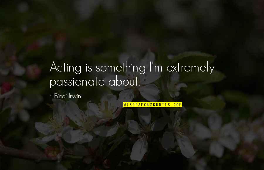Loiret Animal Quotes By Bindi Irwin: Acting is something I'm extremely passionate about.