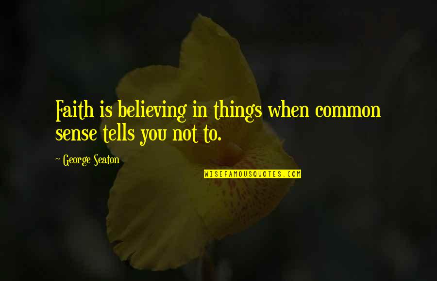 Loiret Animal Quotes By George Seaton: Faith is believing in things when common sense