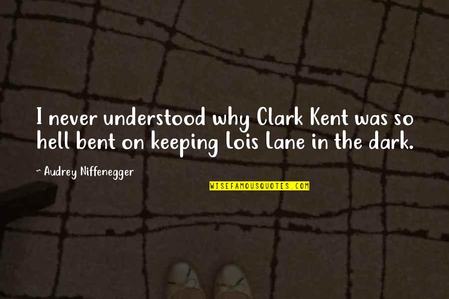 Lois And Clark Quotes By Audrey Niffenegger: I never understood why Clark Kent was so Lois And Clark Quotes By Audrey Niffenegger: I never understood why Clark Kent was so
