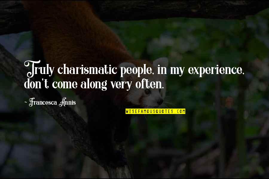 Lois And Clark Quotes By Francesca Annis: Truly charismatic people, in my experience, don't come Lois And Clark Quotes By Francesca Annis: Truly charismatic people, in my experience, don't come