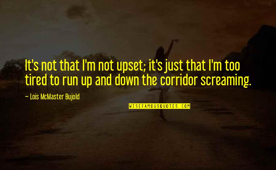 Lois Bujold Quotes By Lois McMaster Bujold: It's not that I'm not upset; it's just