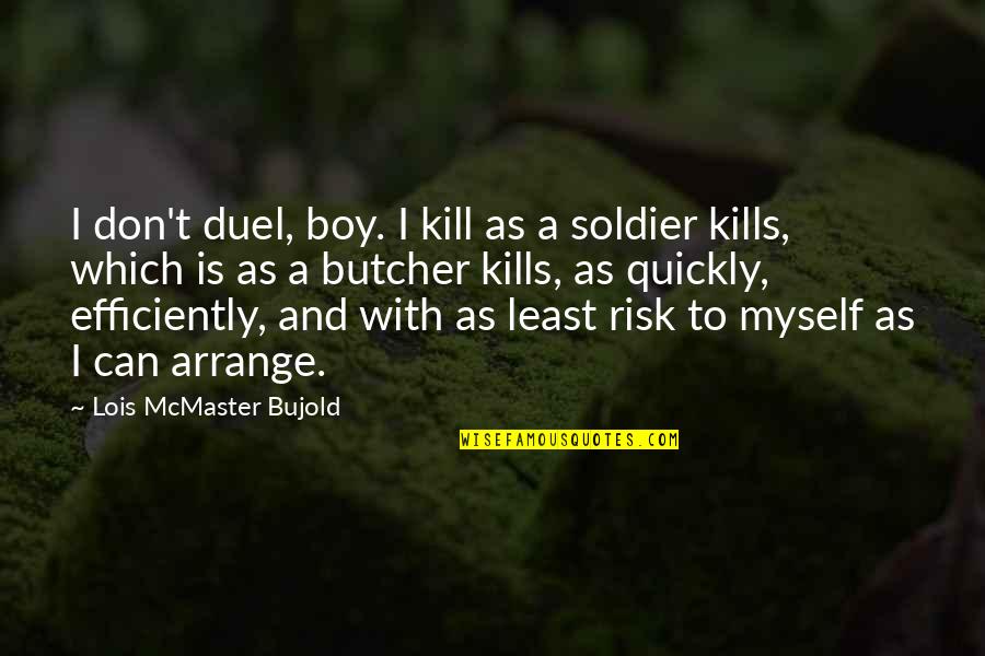 Lois Bujold Quotes By Lois McMaster Bujold: I don't duel, boy. I kill as a