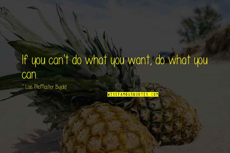 Lois Bujold Quotes By Lois McMaster Bujold: If you can't do what you want, do