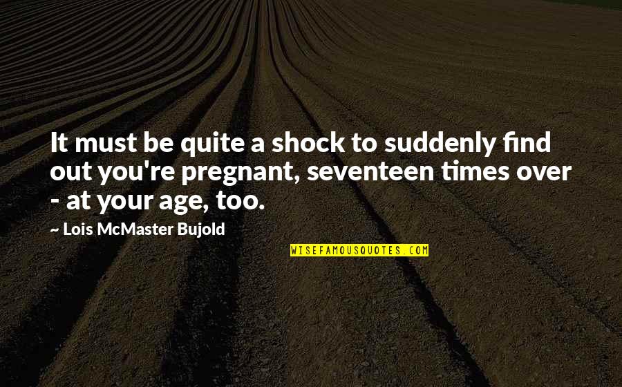 Lois Bujold Quotes By Lois McMaster Bujold: It must be quite a shock to suddenly