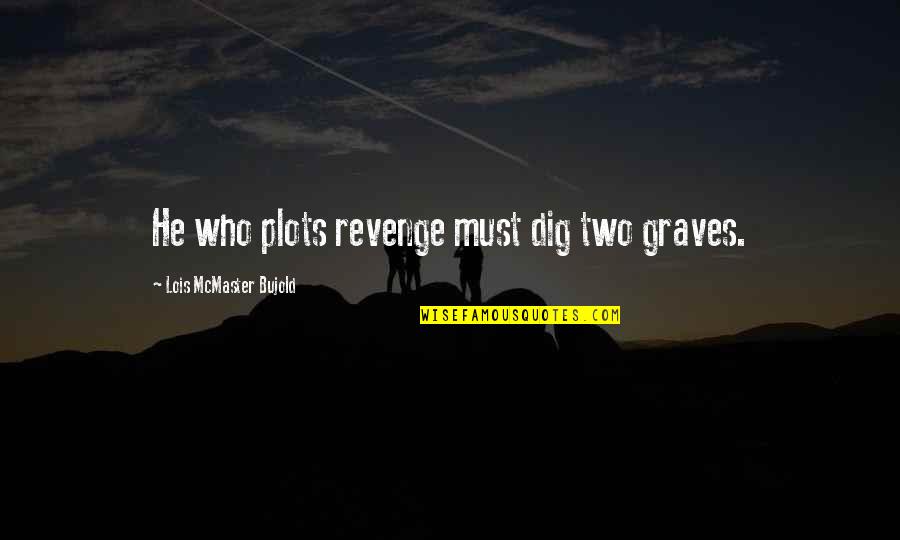 Lois Bujold Quotes By Lois McMaster Bujold: He who plots revenge must dig two graves.