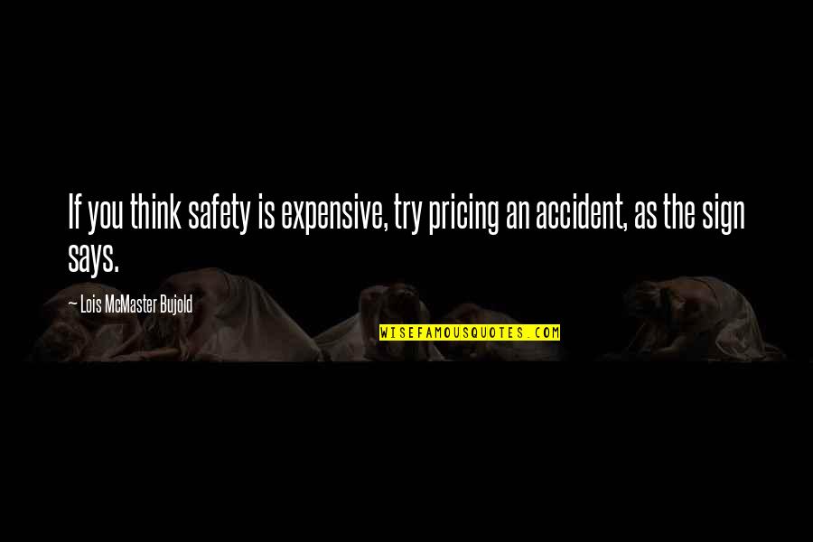 Lois Bujold Quotes By Lois McMaster Bujold: If you think safety is expensive, try pricing