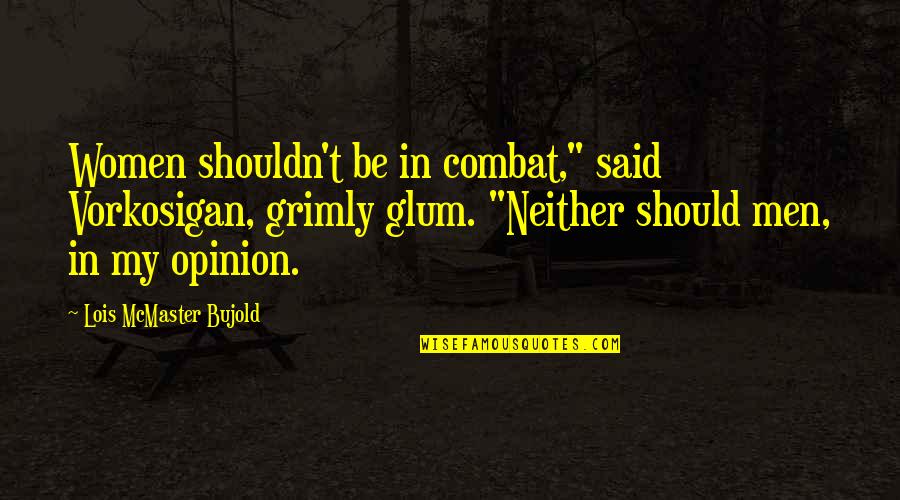 Lois Bujold Quotes By Lois McMaster Bujold: Women shouldn't be in combat," said Vorkosigan, grimly