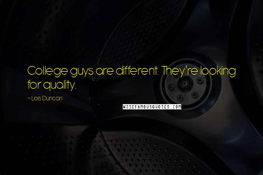 Lois Duncan quotes: College guys are different. They're looking for quality.