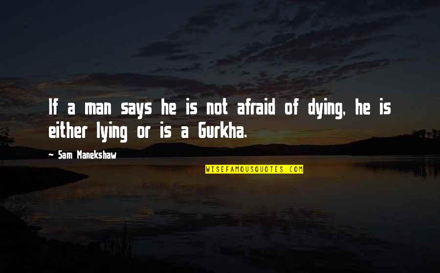 Lois Foutley Quotes By Sam Manekshaw: If a man says he is not afraid