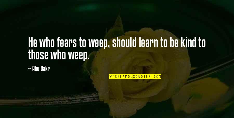 Lois Gibbs Love Canal Quotes By Abu Bakr: He who fears to weep, should learn to