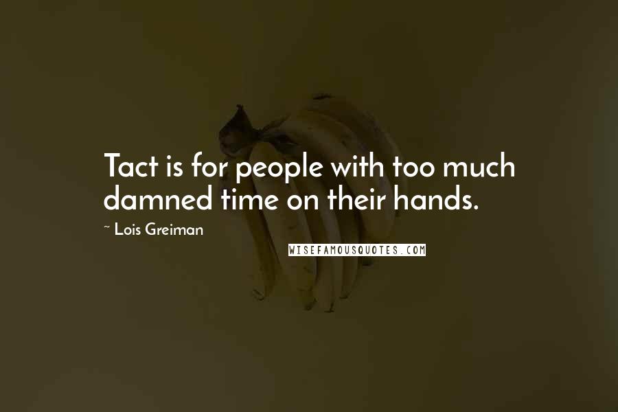 Lois Greiman quotes: Tact is for people with too much damned time on their hands. Lois Greiman quotes: Tact is for people with too much damned time on their hands.