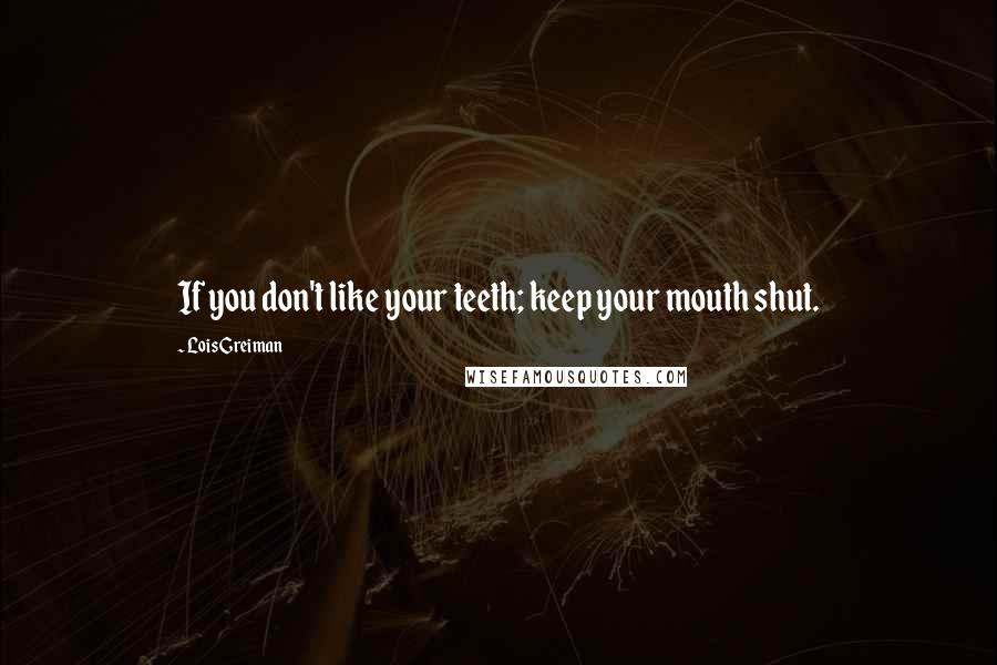 Lois Greiman quotes: If you don't like your teeth; keep your mouth shut.