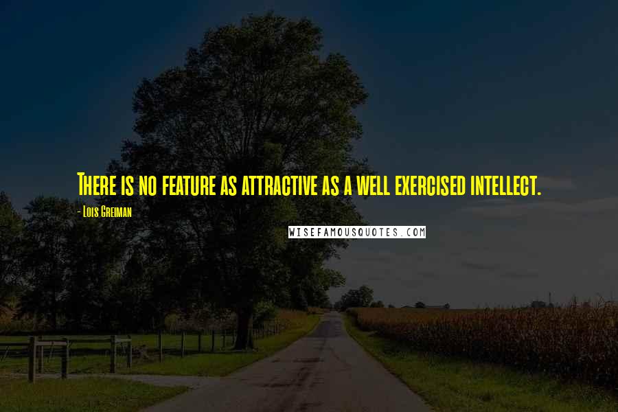 Lois Greiman quotes: There is no feature as attractive as a well exercised intellect. Lois Greiman quotes: There is no feature as attractive as a well exercised intellect.