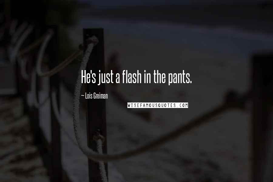 Lois Greiman quotes: He's just a flash in the pants.