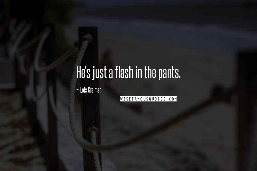 Lois Greiman quotes: He's just a flash in the pants.