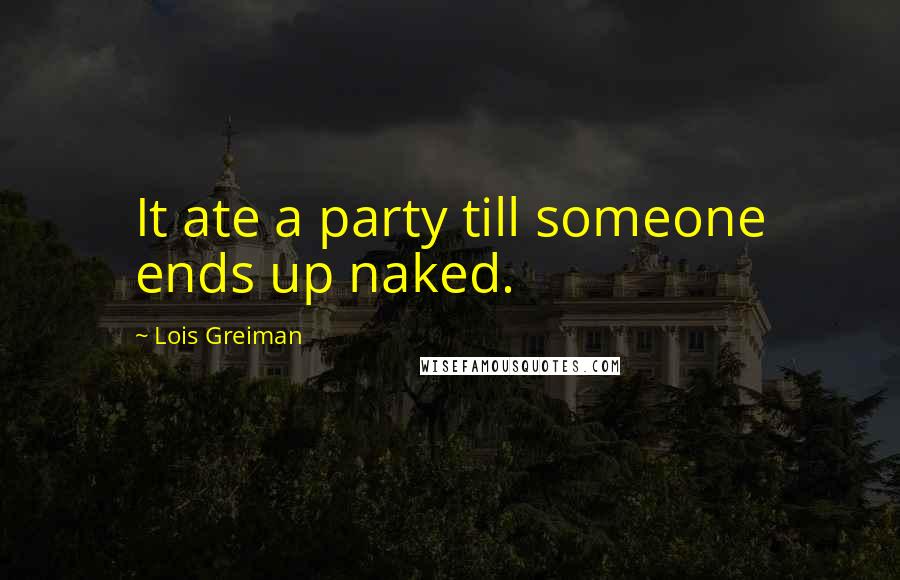 Lois Greiman quotes: It ate a party till someone ends up naked.