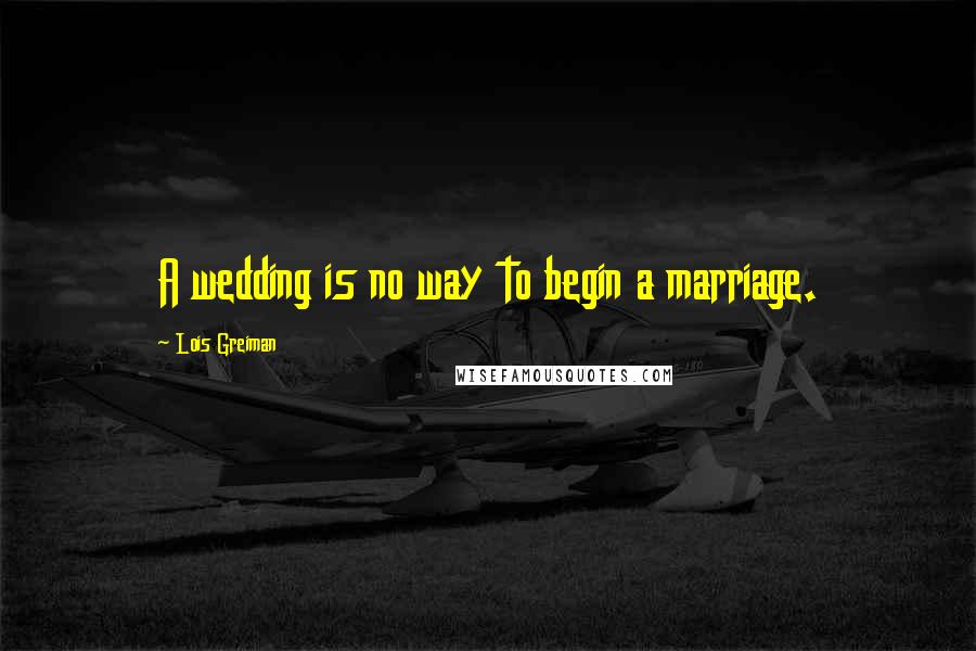 Lois Greiman quotes: A wedding is no way to begin a marriage.