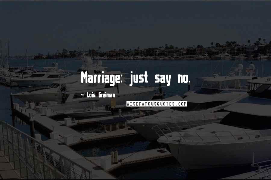 Lois Greiman quotes: Marriage: just say no.