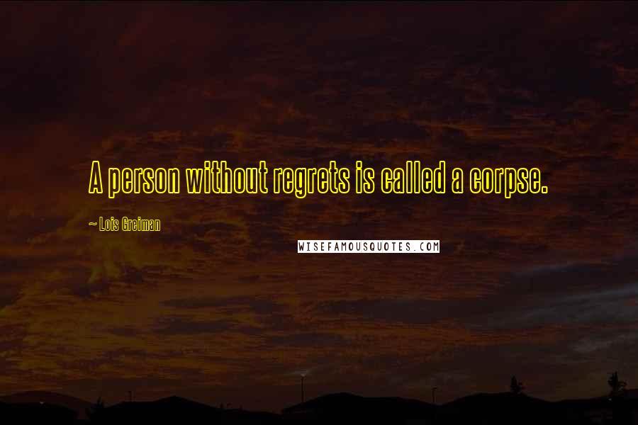 Lois Greiman quotes: A person without regrets is called a corpse.