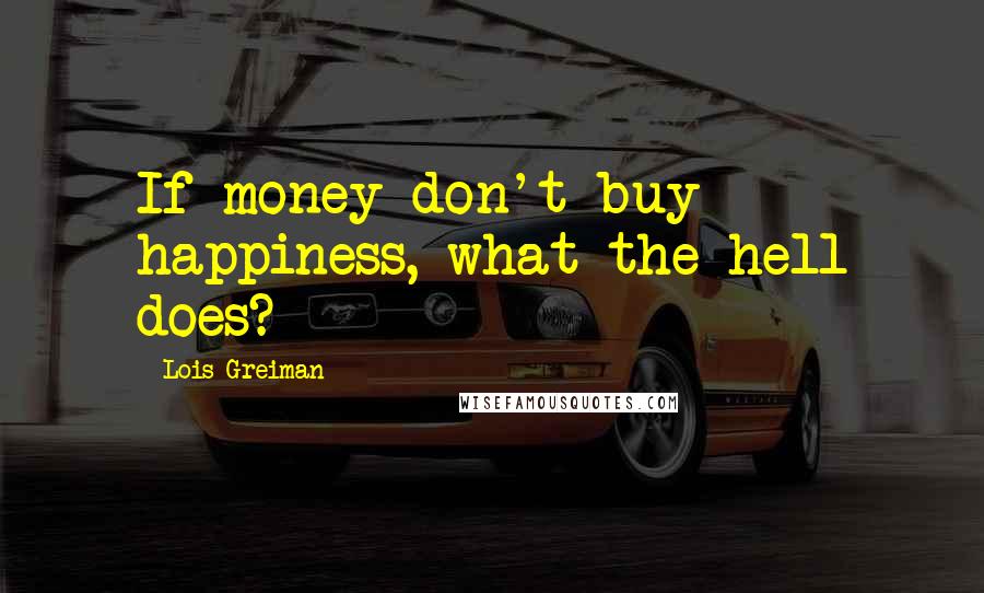 Lois Greiman quotes: If money don't buy happiness, what the hell does?