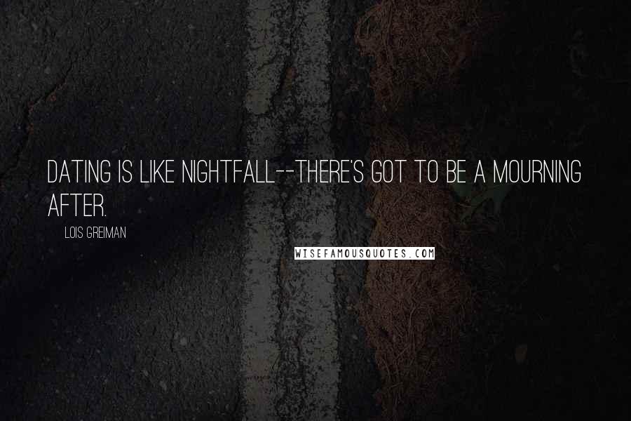 Lois Greiman quotes: Dating is like nightfall--there's got to be a mourning after.