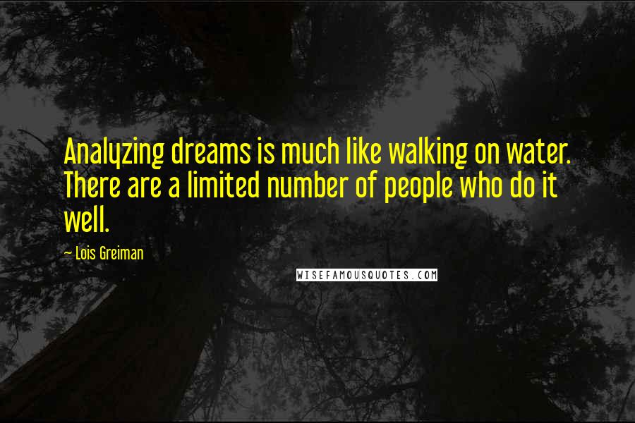 Lois Greiman quotes: Analyzing dreams is much like walking on water. There are a limited number of people who do it well.