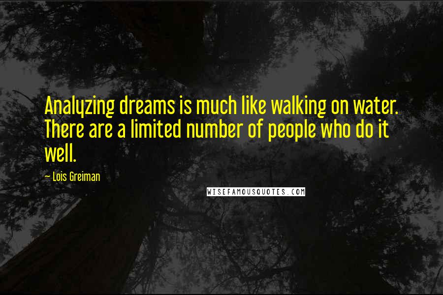 Lois Greiman quotes: Analyzing dreams is much like walking on water. There are a limited number of people who do it well. Lois Greiman quotes: Analyzing dreams is much like walking on water. There are a limited number of people who do it well.