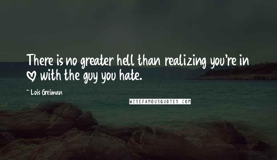 Lois Greiman quotes: There is no greater hell than realizing you're in love with the guy you hate.