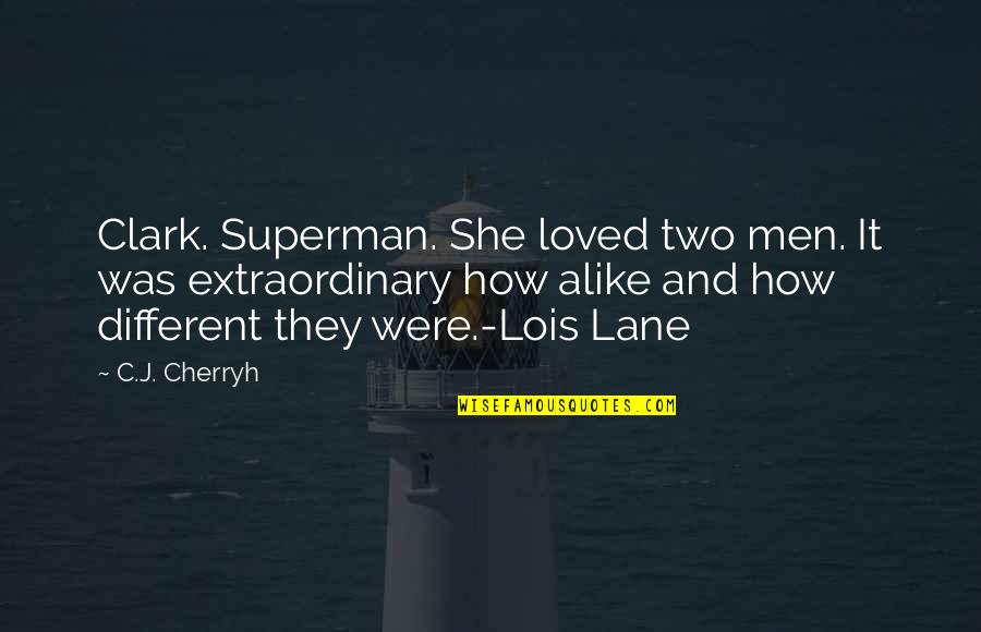Lois Lane And Clark Kent Quotes By C.J. Cherryh: Clark. Superman. She loved two men. It was Lois Lane And Clark Kent Quotes By C.J. Cherryh: Clark. Superman. She loved two men. It was