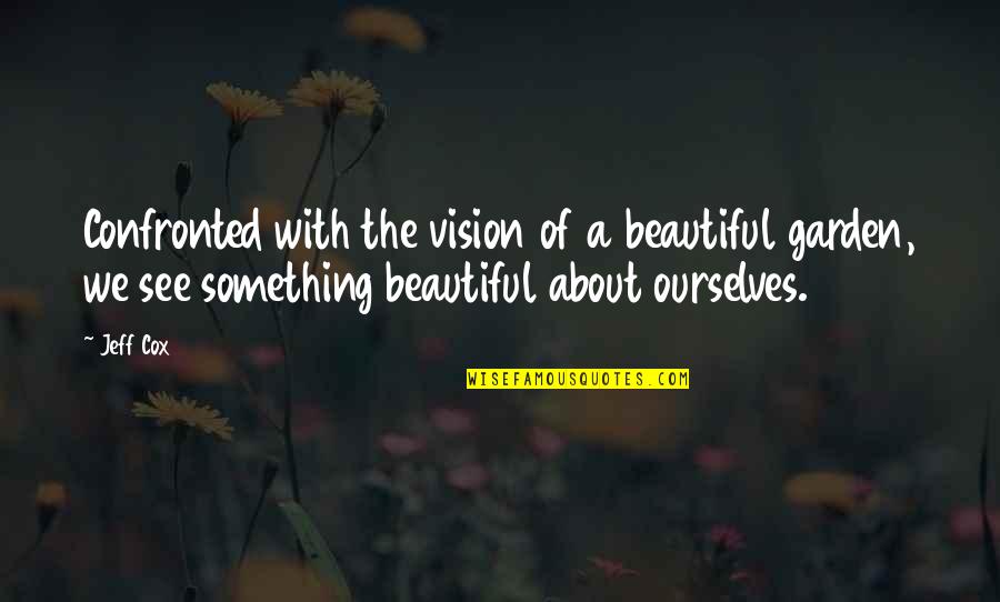 Lois Lebar Quotes By Jeff Cox: Confronted with the vision of a beautiful garden, Lois Lebar Quotes By Jeff Cox: Confronted with the vision of a beautiful garden,
