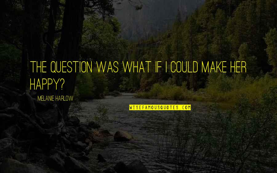 Lois Lebar Quotes By Melanie Harlow: The question was What if I could make Lois Lebar Quotes By Melanie Harlow: The question was What if I could make