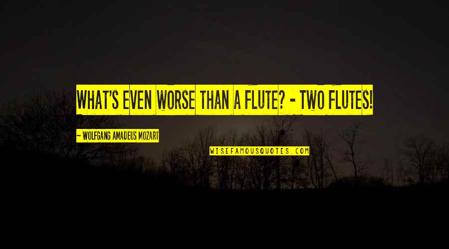 Lois Lenski Quotes By Wolfgang Amadeus Mozart: What's even worse than a flute? - Two