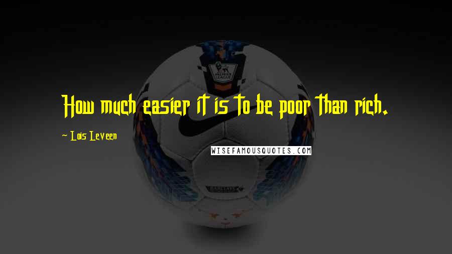 Lois Leveen quotes: How much easier it is to be poor than rich.