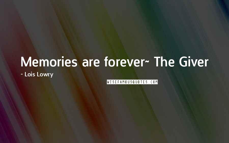 Lois Lowry quotes: Memories are forever~ The Giver