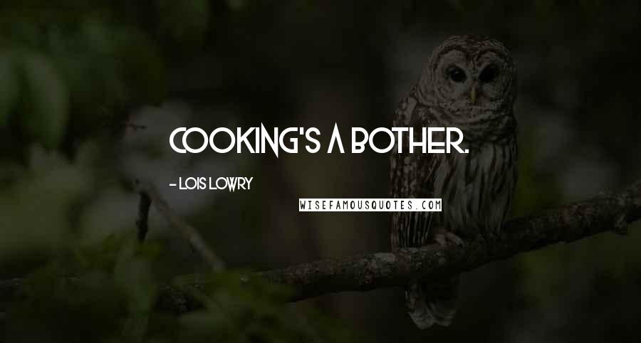 Lois Lowry quotes: Cooking's a bother.