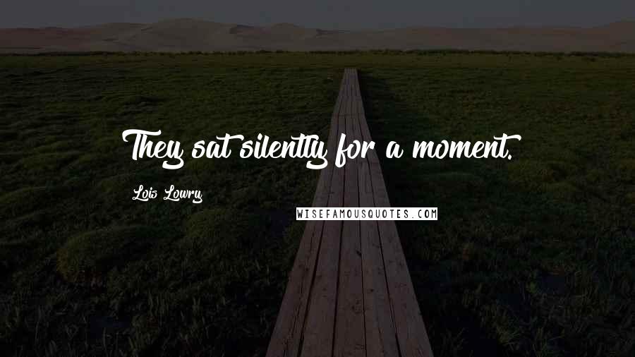 Lois Lowry quotes: They sat silently for a moment.