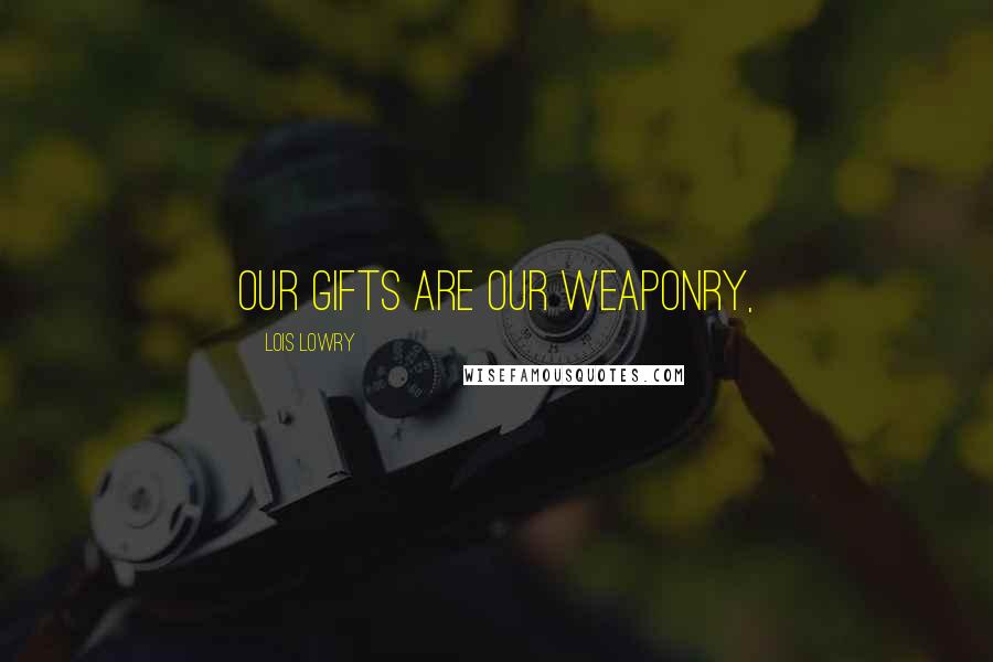 Lois Lowry quotes: Our gifts are our weaponry,