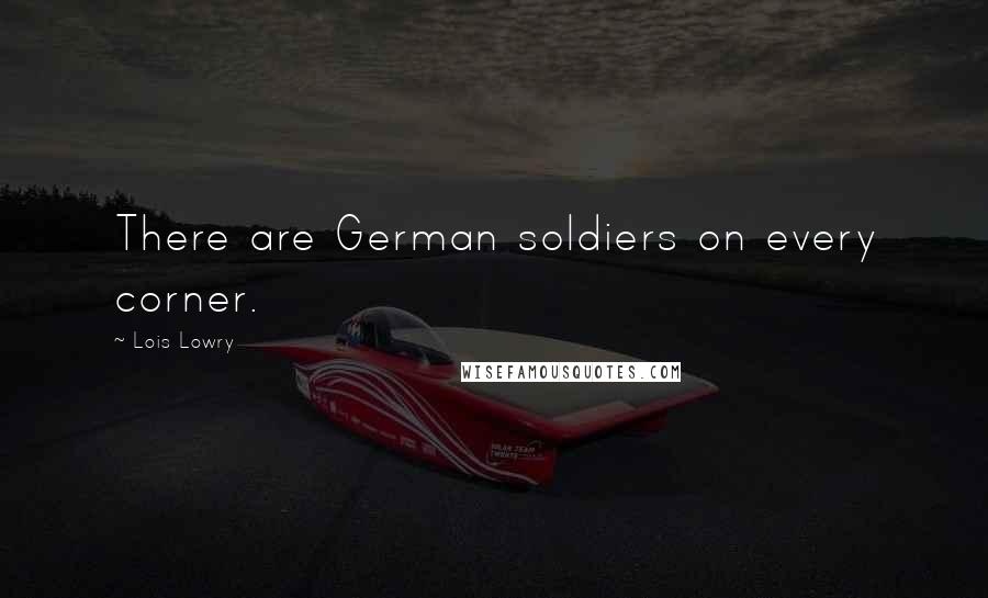Lois Lowry quotes: There are German soldiers on every corner.