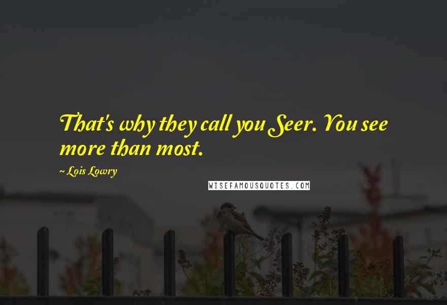 Lois Lowry quotes: That's why they call you Seer. You see more than most.