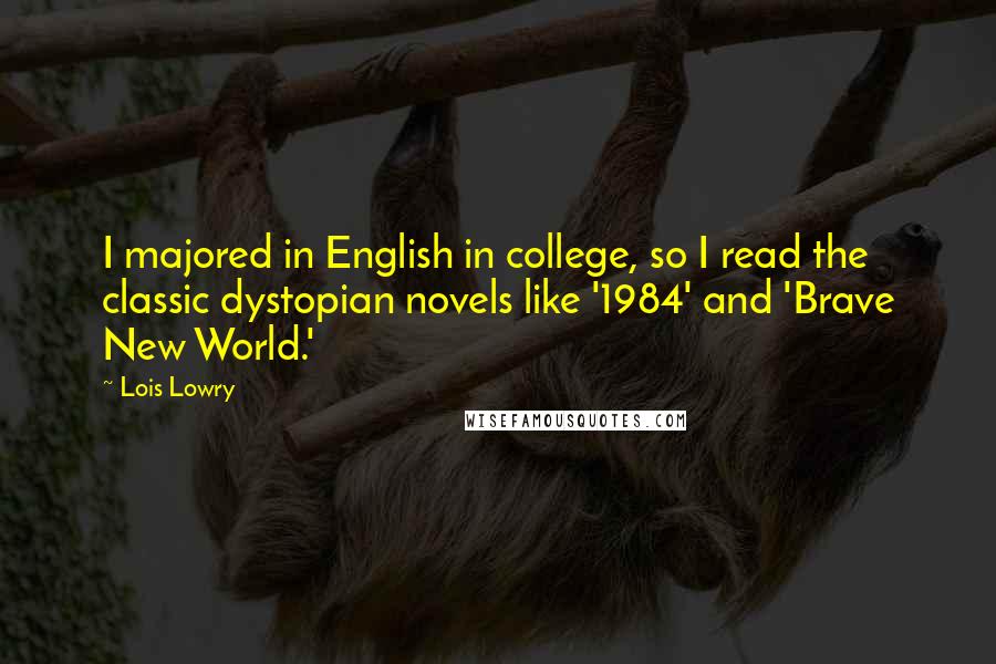 Lois Lowry quotes: I majored in English in college, so I read the classic dystopian novels like '1984' and 'Brave New World.'