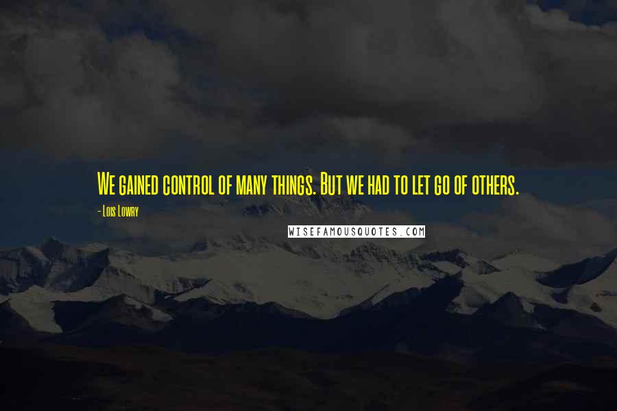 Lois Lowry quotes: We gained control of many things. But we had to let go of others.