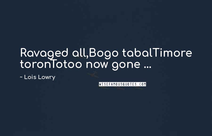 Lois Lowry quotes: Ravaged all,Bogo tabalTimore toronTotoo now gone ...