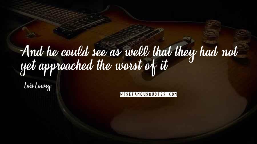 Lois Lowry quotes: And he could see as well that they had not yet approached the worst of it.